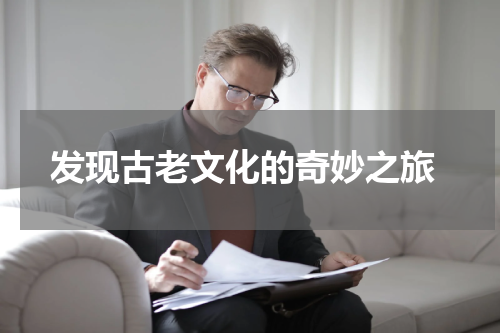  发现古老文化的奇妙之旅