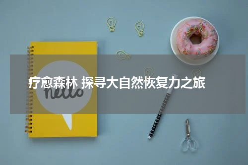  疗愈森林 探寻大自然恢复力之旅