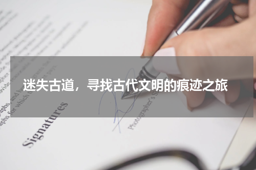  迷失古道，寻找古代文明的痕迹之旅