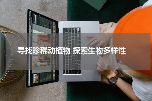  寻找珍稀动植物 探索生物多样性