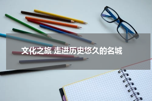  文化之旅 走进历史悠久的名城
