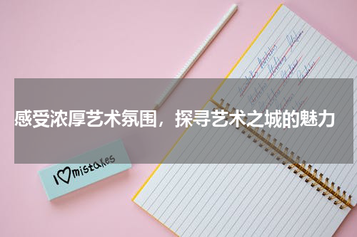  感受浓厚艺术氛围，探寻艺术之城的魅力