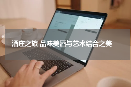  酒庄之旅 品味美酒与艺术结合之美