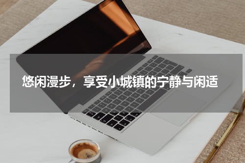  悠闲漫步，享受小城镇的宁静与闲适