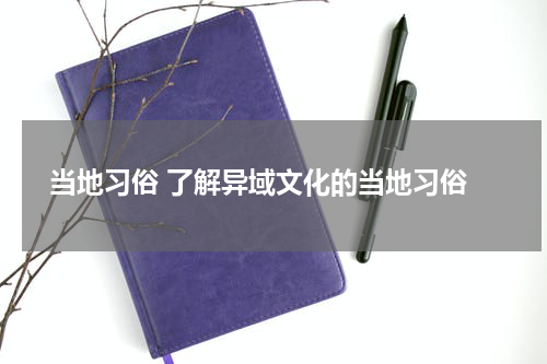 当地习俗 了解异域文化的当地习俗