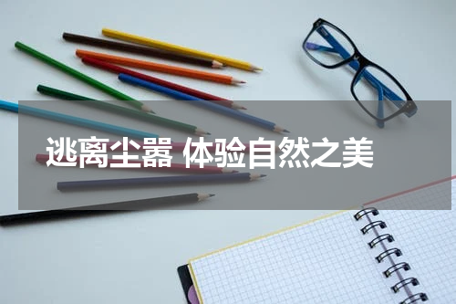  逃离尘嚣 体验自然之美