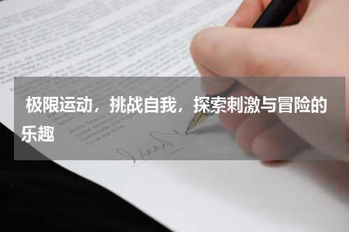  极限运动，挑战自我，探索刺激与冒险的乐趣