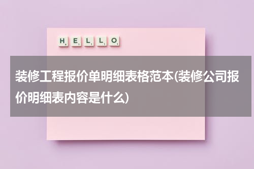 装修工程报价单明细表格范本(装修公司报价明细表内容是什么)