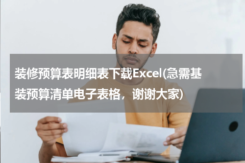 装修预算表明细表下载Excel(急需基装预算清单电子表格，谢谢大家)