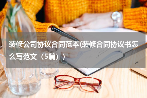 装修公司协议合同范本(装修合同协议书怎么写范文（5篇）)