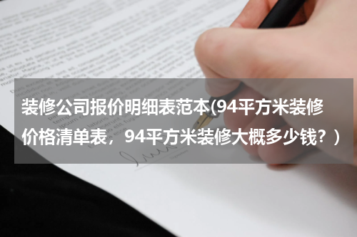 装修公司报价明细表范本(94平方米装修价格清单表，94平方米装修大概多少钱？)