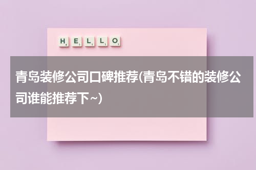 青岛装修公司口碑推荐(青岛不错的装修公司谁能推荐下~)