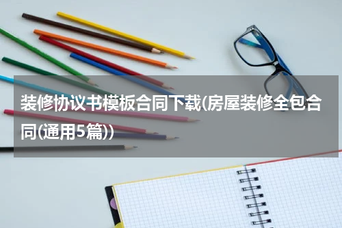 装修协议书模板合同下载(房屋装修全包合同(通用5篇))