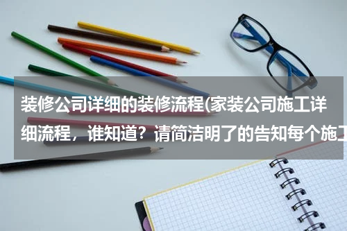 装修公司详细的装修流程(家装公司施工详细流程，谁知道？请简洁明了的告知每个施工步骤，谢谢)
