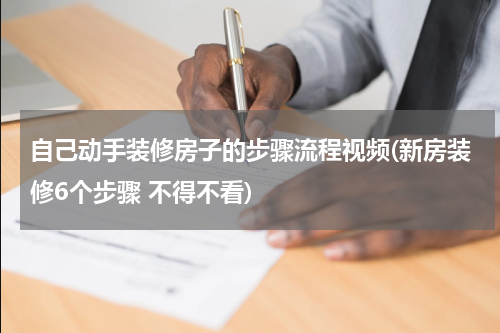 自己动手装修房子的步骤流程视频(新房装修6个步骤 不得不看)
