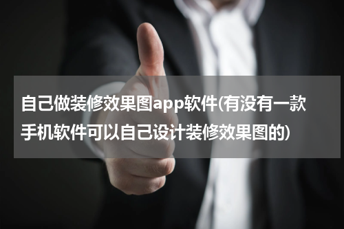 自己做装修效果图app软件(有没有一款手机软件可以自己设计装修效果图的)