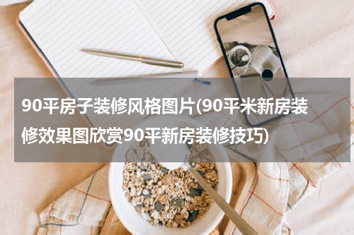 90平房子装修风格图片(90平米新房装修效果图欣赏90平新房装修技巧)