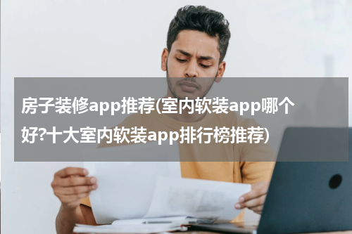 房子装修app推荐(室内软装app哪个好?十大室内软装app排行榜推荐)