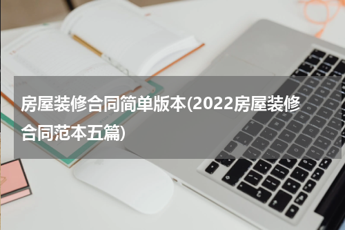 房屋装修合同简单版本(2022房屋装修合同范本五篇)