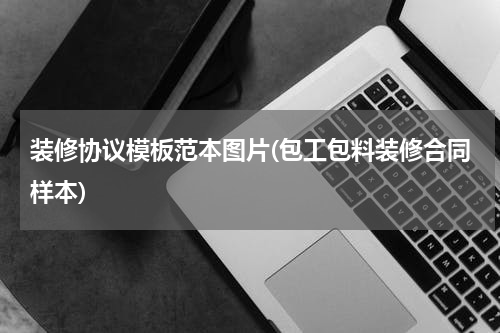 装修协议模板范本图片(包工包料装修合同样本)