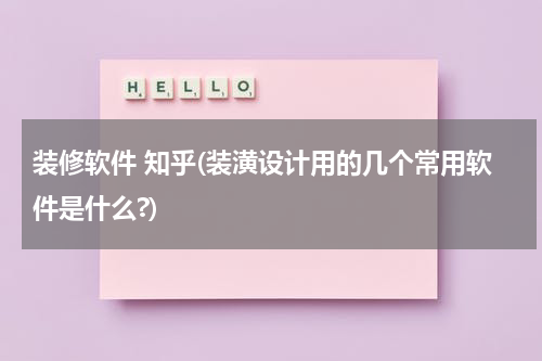 装修软件 知乎(装潢设计用的几个常用软件是什么?)