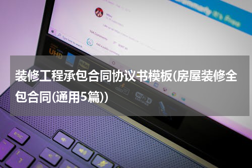 装修工程承包合同协议书模板(房屋装修全包合同(通用5篇))