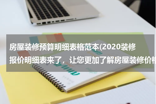 房屋装修预算明细表格范本(2020装修报价明细表来了，让您更加了解房屋装修价格!)