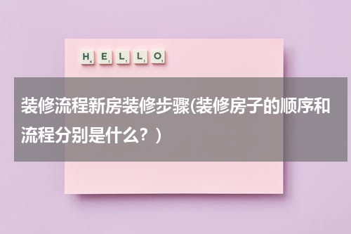 装修流程新房装修步骤(装修房子的顺序和流程分别是什么？)