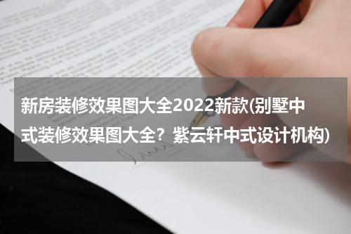 新房装修效果图大全2022新款(别墅中式装修效果图大全？紫云轩中式设计机构)