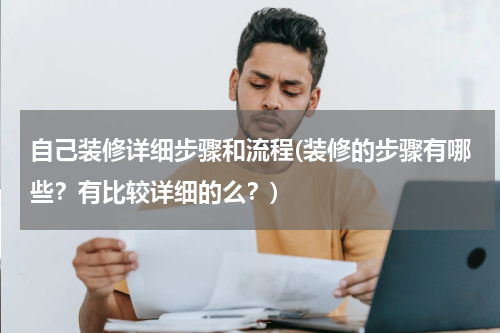 自己装修详细步骤和流程(装修的步骤有哪些？有比较详细的么？)