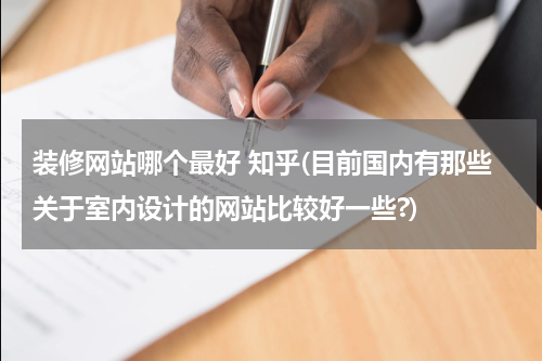 装修网站哪个最好 知乎(目前国内有那些关于室内设计的网站比较好一些?)
