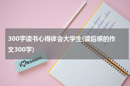 300字读书心得体会大学生(读后感的作文300字)