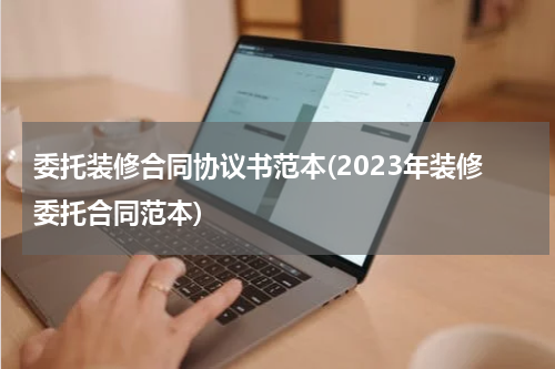 委托装修合同协议书范本(2023年装修委托合同范本)