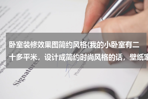 卧室装修效果图简约风格(我的小卧室有二十多平米，设计成简约时尚风格的话，壁纸家具盖怎样选色呢)