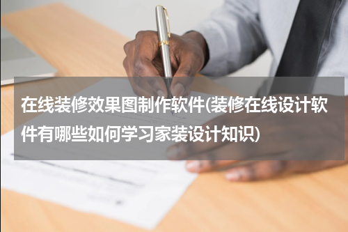 在线装修效果图制作软件(装修在线设计软件有哪些如何学习家装设计知识)