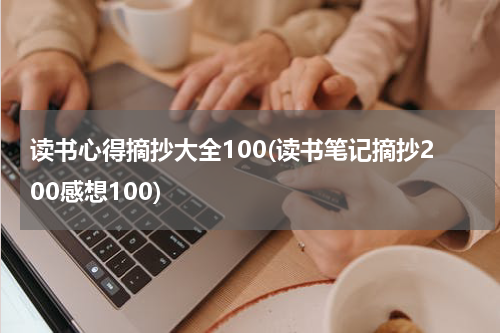 读书心得摘抄大全100(读书笔记摘抄200感想100)