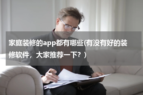 家庭装修的app都有哪些(有没有好的装修软件，大家推荐一下？)