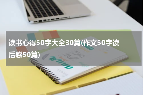 读书心得50字大全30篇(作文50字读后感50篇)