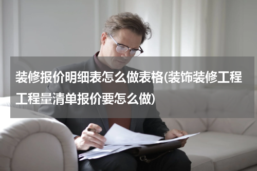 装修报价明细表怎么做表格(装饰装修工程工程量清单报价要怎么做)
