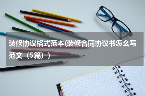 装修协议格式范本(装修合同协议书怎么写范文（5篇）)