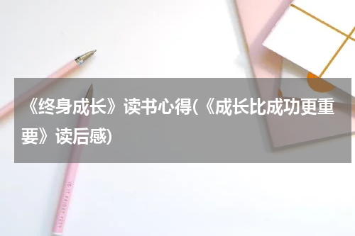 《终身成长》读书心得(《成长比成功更重要》读后感)