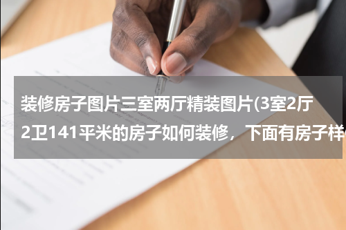 装修房子图片三室两厅精装图片(3室2厅2卫141平米的房子如何装修，下面有房子样例图，谢谢各位！)