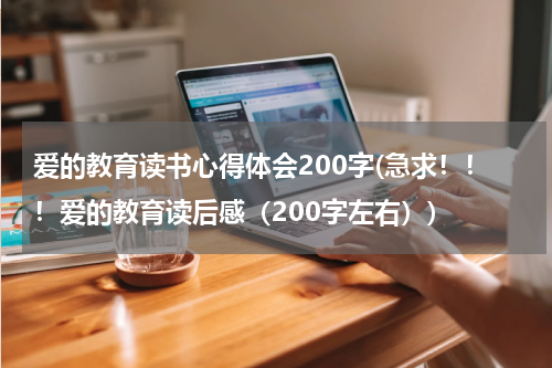爱的教育读书心得体会200字(急求！！！爱的教育读后感（200字左右）)