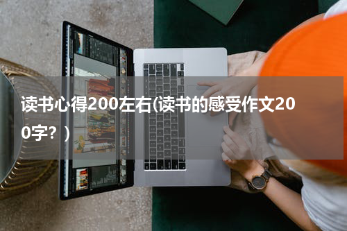 读书心得200左右(读书的感受作文200字？)
