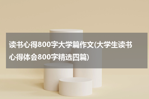读书心得800字大学篇作文(大学生读书心得体会800字精选四篇)
