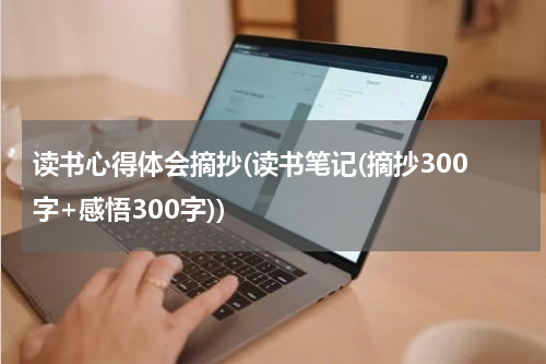 读书心得体会摘抄(读书笔记(摘抄300字+感悟300字))