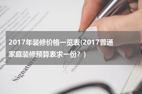 2017年装修价格一览表(2017普通家庭装修预算表求一份？)