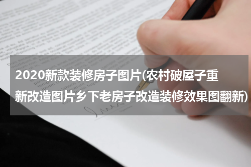 2020新款装修房子图片(农村破屋子重新改造图片乡下老房子改造装修效果图翻新)