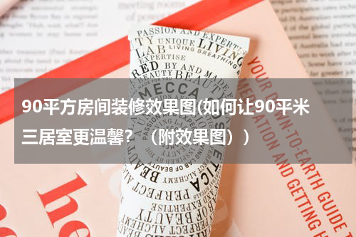 90平方房间装修效果图(如何让90平米三居室更温馨？（附效果图）)