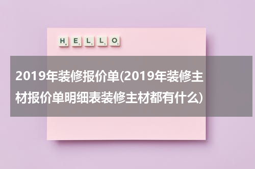 2019年装修报价单(2019年装修主材报价单明细表装修主材都有什么)